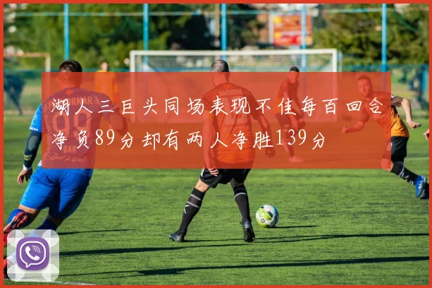 湖人三巨头同场表现不佳每百回合净负89分却有两人净胜139分